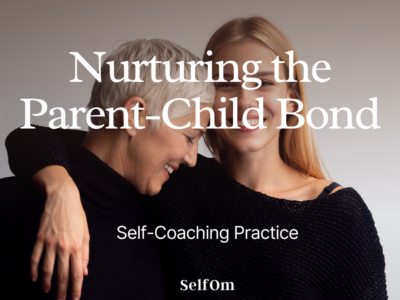 Nurturing the Parent-Child Bond | Self-Coaching Practice
