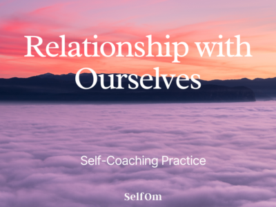Relationship with Ourselves | Self-Coaching Practice